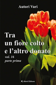 Tra un fiore colto e l'altro donato - Vol. 16\1 - Librerie.coop