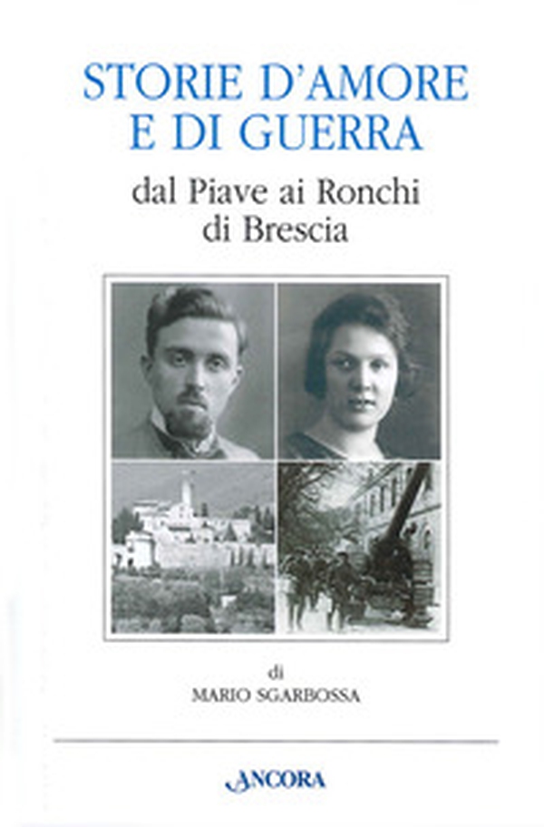 Storie d'amore e di guerra dal Piave ai Ronchi di Brescia - Librerie.coop Storie d'amore e di guerra dal Piave ai Ronchi di Brescia - Librerie.coop