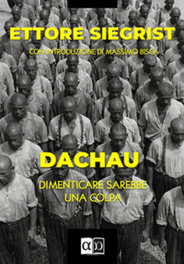 Dachau. Dimenticare sarebbe una colpa - Librerie.coop