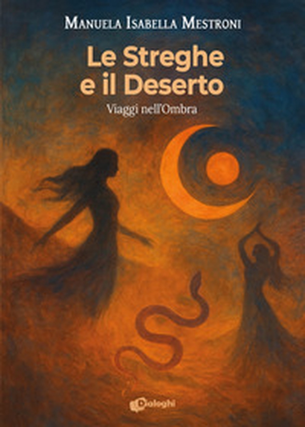 Le streghe e il deserto. Viaggi nell'ombra - Librerie.coop
