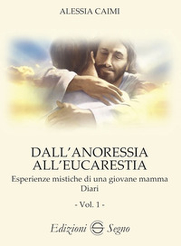Dall'anoressia all'Eucarestia. Esperienze mistiche di una giovane mamma. Diari - Vol. 1 - Librerie.coop Dall'anoressia all'Eucarestia. Esperienze mistiche di una giovane mamma. Diari - Vol. 1 - Librerie.coop