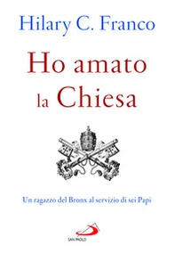 Ho amato la chiesa. Un ragazzo del Bronx al servizio di sei Papi - Librerie.coop Ho amato la chiesa. Un ragazzo del Bronx al servizio di sei Papi - Librerie.coop