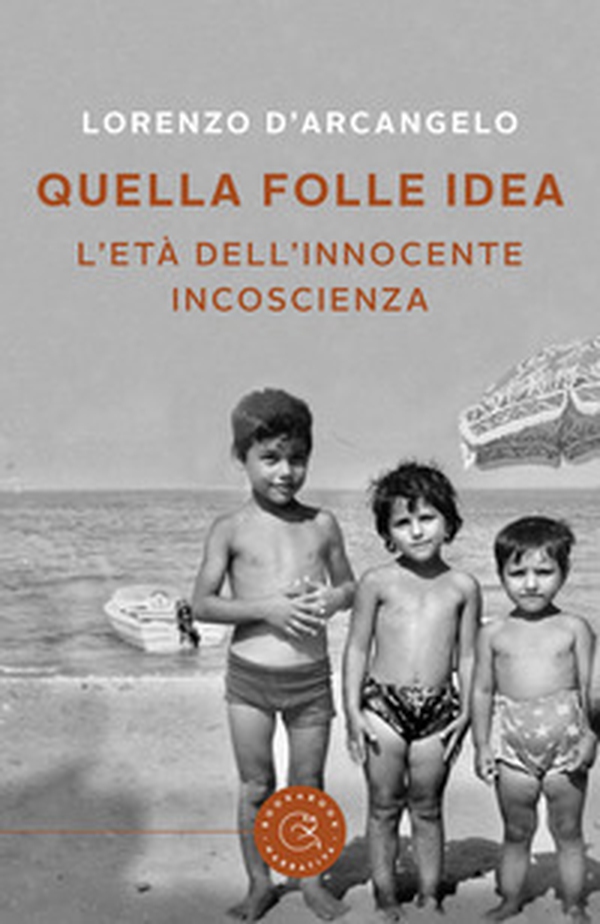 Quella folle idea. L'età dell'innocente incoscienza - Librerie.coop Quella folle idea. L'età dell'innocente incoscienza - Librerie.coop