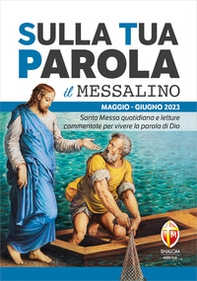 Sulla tua parola. Messalino. Santa messa quotidiana e letture commentate per vivere la parola di Dio. Maggio-giugno 2023 - Librerie.coop