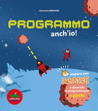 Programmo anch'io. Impara con Scratch e divertiti a programmare 4 giochi - Librerie.coop