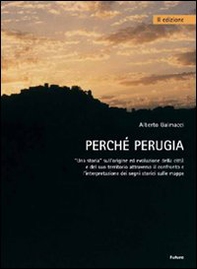 Perché Perugia. Una storia sull'origine ed evoluzione della città e del suo territorio attraverso il confronto e l'intepretazione delle mappe - Librerie.coop