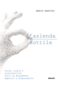 L'azienda sottile. Cuore, logica e sostenibilità: verso un management empatico e responsabile - Librerie.coop