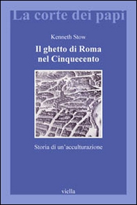 Il ghetto di Roma nel Cinquecento. Storia di un'acculturazione - Librerie.coop