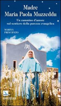 Madre Maria Paola Muzzeddu. Un cammino d'amore sul sentiero della purezza evangelica - Librerie.coop