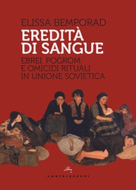 Eredità di sangue. Ebrei, pogrom e omicidi rituali in Unione Sovietica - Librerie.coop