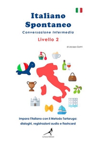 Italiano spontaneo. Livello 2. Conversazione intermedia. Impara l'italiano con il Metodo Tartaruga: dialoghi, registrazioni audio e flashcard - Librerie.coop