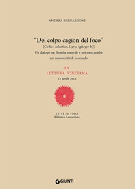 «Del colpo cagion del fuoco». Un dialogo tra filosofia naturale e arti meccaniche nei manoscritti di Leonardo. LV lettura vinciana - Librerie.coop «Del colpo cagion del fuoco». Un dialogo tra filosofia naturale e arti meccaniche nei manoscritti di Leonardo. LV lettura vinciana - Librerie.coop