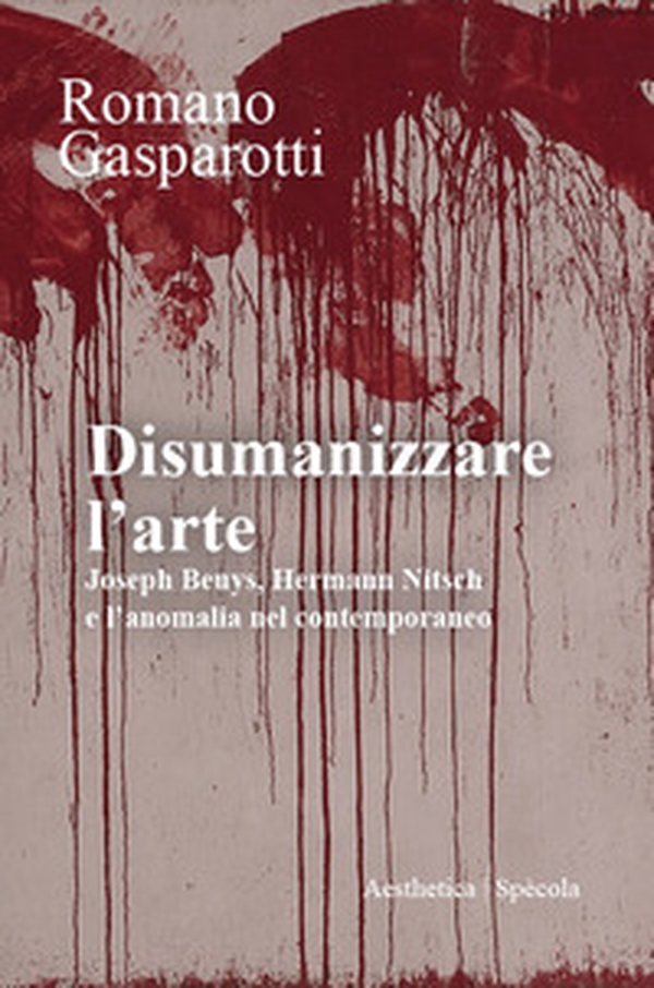 Disumanizzare l'arte. Joseph Beuys, Hermann Nitsch e l'anomalia nel contemporaneo - Librerie.coop Disumanizzare l'arte. Joseph Beuys, Hermann Nitsch e l'anomalia nel contemporaneo - Librerie.coop