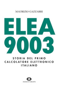Elea 9003. Storia del primo calcolatore elettronico italiano - Librerie.coop Elea 9003. Storia del primo calcolatore elettronico italiano - Librerie.coop