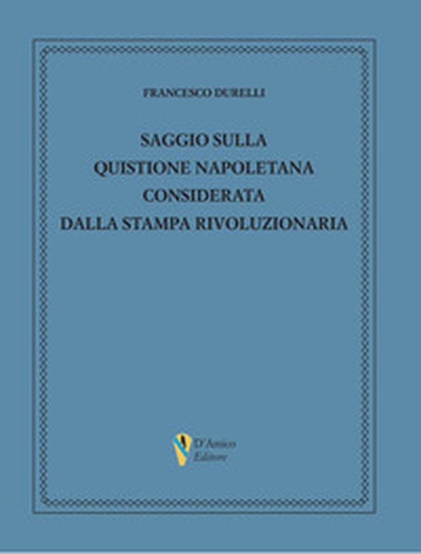 Saggio sulla quistione napoletana considerata dalla stampa rivoluzionaria - Librerie.coop Saggio sulla quistione napoletana considerata dalla stampa rivoluzionaria - Librerie.coop