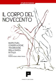 Il corpo Del Novecento. Mappatura, conservazione, trasmissione della danza in Italia - Librerie.coop