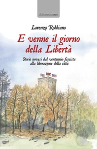 E venne il giorno della Libertà. Storie novesi dal ventennio fascista alla liberazione della città - Librerie.coop
