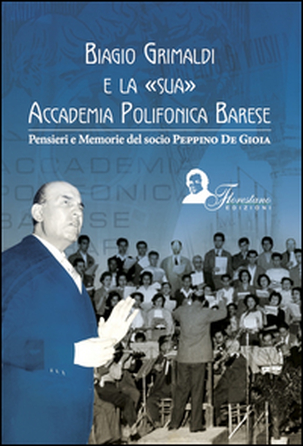 Biagio Grimaldi e la sua accademia polifonica barese. Pensieri e memorie del socio Peppino De Gioia - Librerie.coop Biagio Grimaldi e la sua accademia polifonica barese. Pensieri e memorie del socio Peppino De Gioia - Librerie.coop