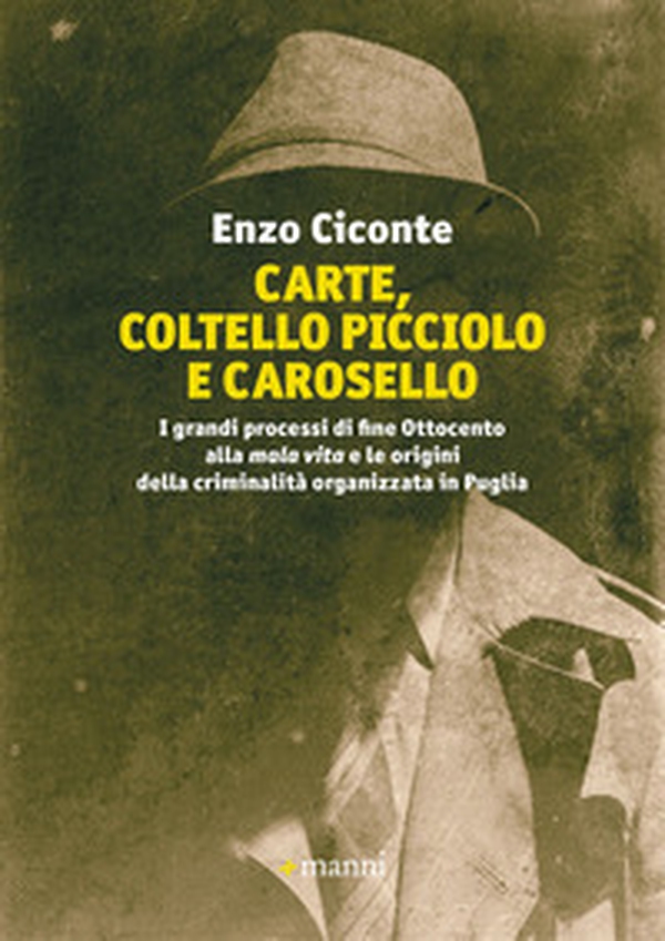 Carte, coltello picciolo e carosello. I grandi processi di fine ottocento alla mala vita e le origini della criminalità organizzata in Puglia - Librerie.coop Carte, coltello picciolo e carosello. I grandi processi di fine ottocento alla mala vita e le origini della criminalità organizzata in Puglia - Librerie.coop
