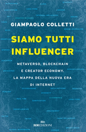 Siamo tutti influencer. Metaverso, blockchain e creator economy. La mappa della nuova era di internet - Librerie.coop