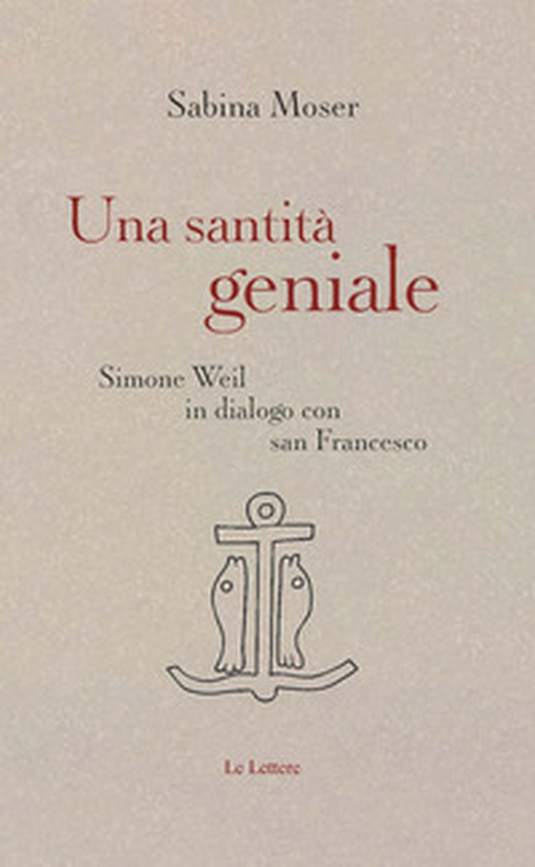 Una santità geniale. Simone Weil in dialogo con san Francesco - Librerie.coop Una santità geniale. Simone Weil in dialogo con san Francesco - Librerie.coop