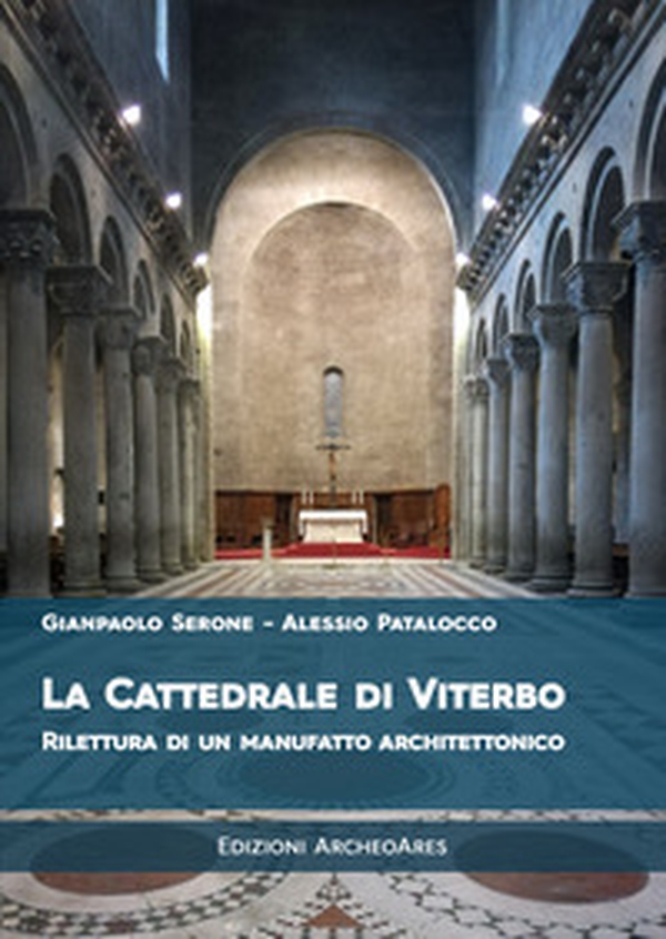 La cattedrale di San Lorenzo a Viterbo. Rilettura di un manufatto architettonico - Librerie.coop La cattedrale di San Lorenzo a Viterbo. Rilettura di un manufatto architettonico - Librerie.coop