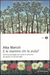 E le mamme chi le aiuta? Come la psicologia può venire in soccorso dei genitori (e dei loro figli) - Librerie.coop