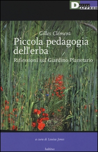 Piccola pedagogia dell'erba. Riflessioni sul giardino planetario - Librerie.coop