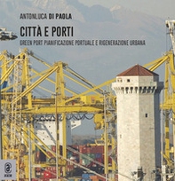 Città e porti. Green Port: pianificazione portuale e rigenerazione urbana - Librerie.coop