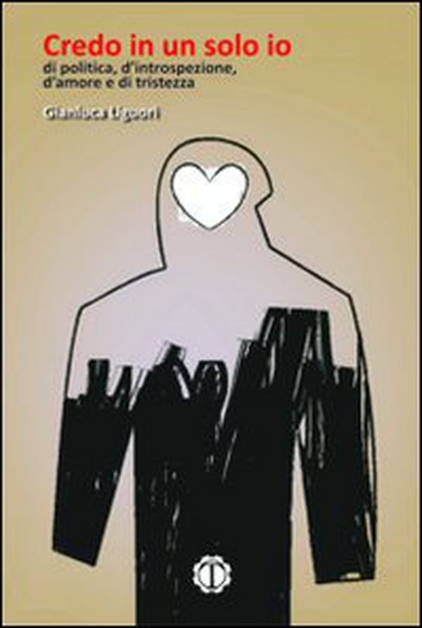Credo in un solo io. Di politica, d'introspezione, d'amore, e di tristezza - Librerie.coop Credo in un solo io. Di politica, d'introspezione, d'amore, e di tristezza - Librerie.coop