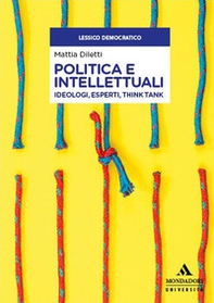 Politica e intellettuali. Ideologi, esperti, think tank - Librerie.coop