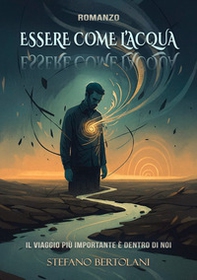 Essere come l'acqua. Il viaggio più importante è dentro di noi - Librerie.coop