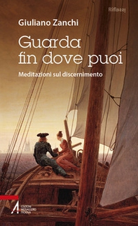 Guarda fin dove puoi. Meditazioni sul discernimento - Librerie.coop