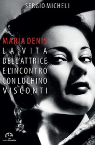Maria Denis. La vita dell'attrice e l'incontro con Luchino Visconti - Librerie.coop Maria Denis. La vita dell'attrice e l'incontro con Luchino Visconti - Librerie.coop