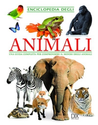 Enciclopedia degli animali. Una guida completa per comprendere il mondo degli animali - Librerie.coop