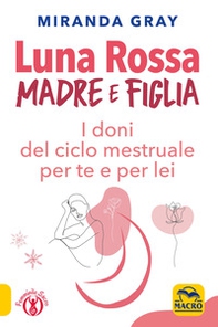 Luna rossa. Madre e figlia. I doni del ciclo mestruale per te e per lei - Librerie.coop