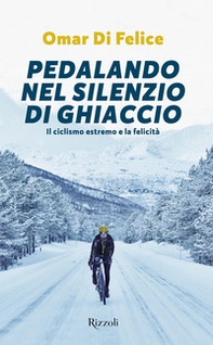 Pedalando nel silenzio di ghiaccio. Il ciclismo estremo e la felicità - Librerie.coop