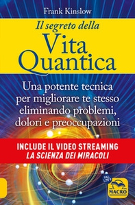 Il segreto della vita quantica. Una potente tecnica per migliorare te stesso eliminando problemi, dolori e preoccupazioni - Librerie.coop