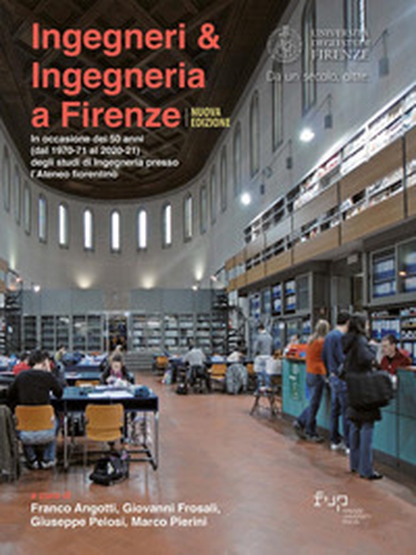 Ingegneri & ingegneria a Firenze. In occasione dei 50 anni (dal 1970-71 al 2020-21) degli studi di Ingegneria presso l'Ateneo fiorentino - Librerie.coop