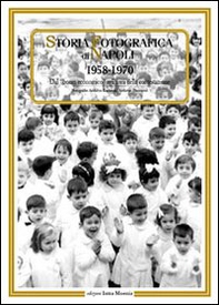 Storia fotografica di Napoli (1958-1970). Dal «boom economico» agli anni della contestazione - Librerie.coop