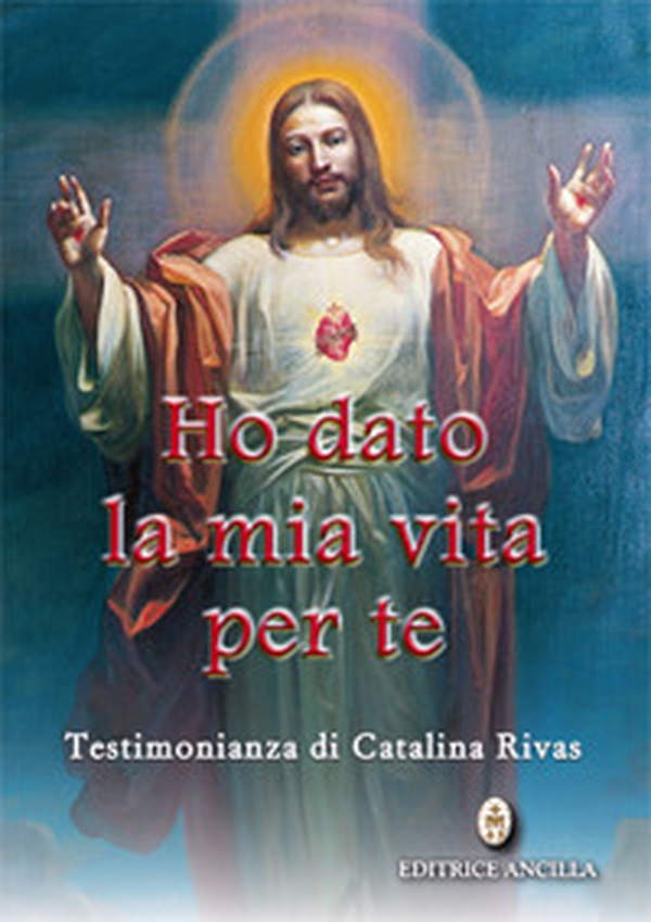 Ho dato la mia vita per te. Testimonianza di Catalina Rivas - Librerie.coop Ho dato la mia vita per te. Testimonianza di Catalina Rivas - Librerie.coop