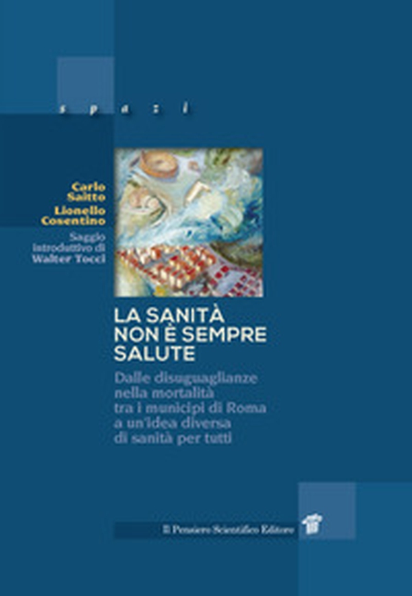 La sanità non è sempre salute. Dalle disuguaglianze nella mortalità tra i municipi di Roma a un'idea diversa di sanità per tutti - Librerie.coop La sanità non è sempre salute. Dalle disuguaglianze nella mortalità tra i municipi di Roma a un'idea diversa di sanità per tutti - Librerie.coop