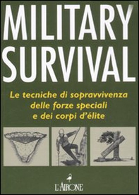 Military survival. Le tecniche di sopravvivenza delle forze speciali e dei corpi d'élite - Librerie.coop Military survival. Le tecniche di sopravvivenza delle forze speciali e dei corpi d'élite - Librerie.coop