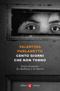 Cento giorni che non torno. Storie di pazzia, di ribellione e di libertà - Librerie.coop