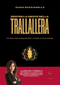 Dentro la mente della trallallera. 101 modi per conquistare il cuore di ogni donna - Librerie.coop