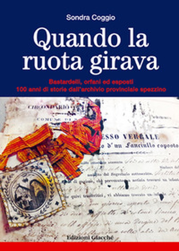 Quando la ruota girava. Bastardelli, orfani ed esposti. 100 anni di storie dall'archivio provinciale spezzino - Librerie.coop Quando la ruota girava. Bastardelli, orfani ed esposti. 100 anni di storie dall'archivio provinciale spezzino - Librerie.coop