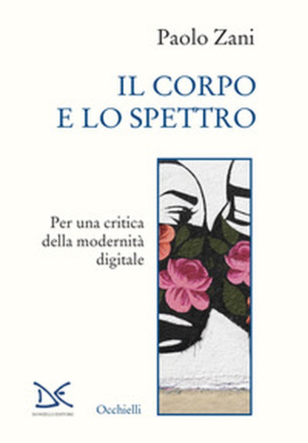 Il corpo e lo spettro. Per una critica della modernità digitale - Librerie.coop Il corpo e lo spettro. Per una critica della modernità digitale - Librerie.coop