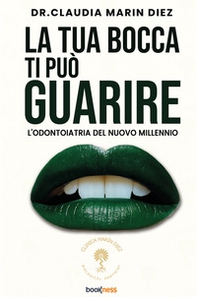 La tua bocca ti può guarire. L'odontoiatria del nuovo millennio - Librerie.coop