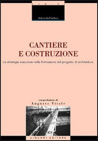 Cantiere e costruzione. Le strategie esecutive nella formazione del progetto di architettura - Librerie.coop