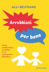 Arrabbiati per bene. Come trasformare la rabbia in un superpotere educativo - Librerie.coop